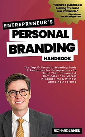 Entrepreneurs's Personal Branding Handbook: The Top 10 Personal Branding Tools & Resources For Entrepreneurs To Build Their Influence & Dominate Their ... In Rapid Time & Without Spending A Fortune.
