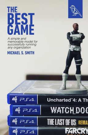 The Best Game: A Simple And Memorable Model For Successfully Running Any Organization