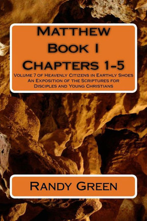Matthew Book I: Chapters 1-5: Volume 7 of Heavenly Citizens in Earthly Shoes, An Exposition of the Scriptures for Disciples and Young
