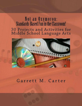 Not an Oxymoron: Standards-Based Fun in the Classroom!: 30 Projects and Activities for Middle School Language Arts