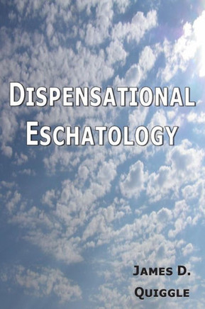 Dispensational Eschatology: An Explanation and Defense of the Doctrine