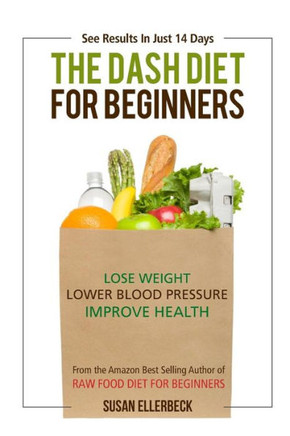 Dash Diet For Beginners: Lose Weight, Lower Blood Pressure, and Improve Your Health
