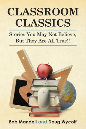 Classroom Classics: Stories You May Not Believe, But They Are All True!!