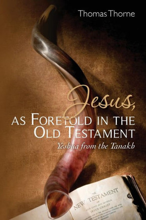 Jesus, as Foretold in the Old Testament: Yeshua from the Tanakh