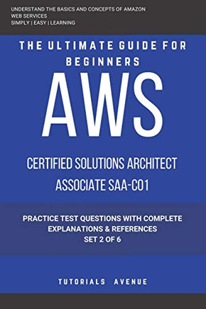 Aws: Aws Certified Solutions Architect Associate Saa-C01 : Aws Certified Solutions ?Rchitect ?Ssociate Practice Test Questions With Complete Explanations And References Set 2 Of 6