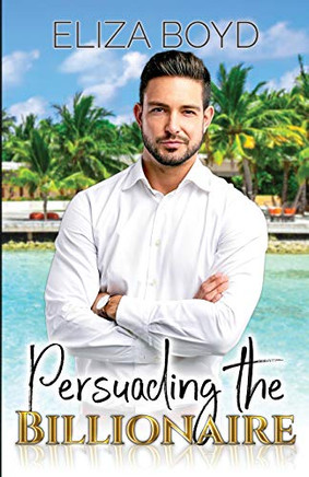 Persuading The Billionaire (Sweet Billionaire Romance)