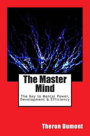 The Master Mind: The Key to Mental Power, Development & Efficiency