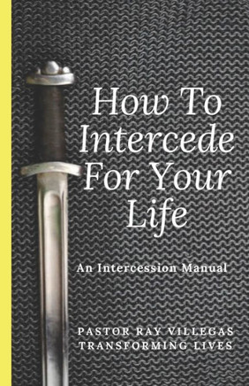 How To Intercede For Your Life: A Manual of Intercession