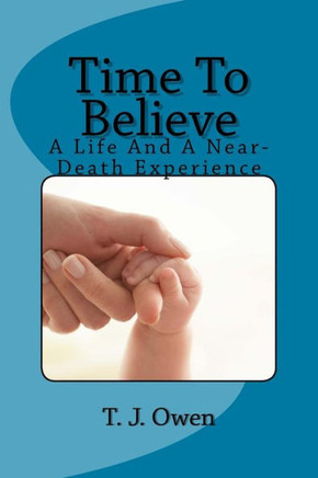Time To Believe: A Life and a Near-Death Experience