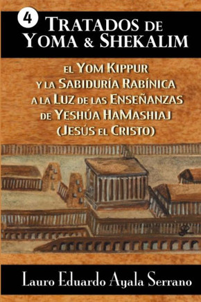 Tratados de Yoma y Shekalim: El Yom Kippur y la Sabidur?? Rab??ica a la Luz de las Ense??nzas de Yesh?? Hamashiaj (Jes?? el Cristo)