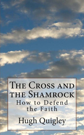 The Cross and the Shamrock: How to Defend the Faith
