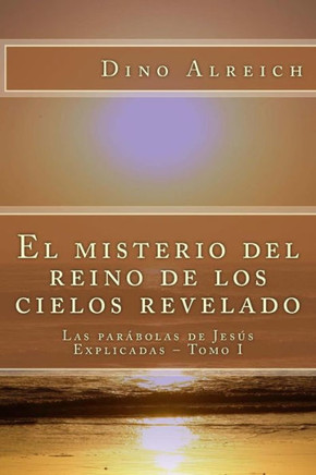 El misterio del reino de los cielos revelado: Las par??olas de Jes?? Explicadas - Tomo I