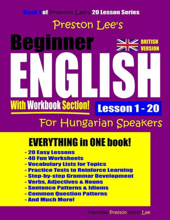 Preston Lee?S Beginner English With Workbook Section Lesson 1 ? 20 For Hungarian Speakers (British Version) (Preston Lee's English For Hungarian Speakers (British Version))