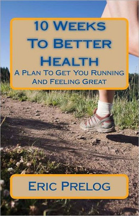 10 Weeks To Better Health: A Plan To Get You Running And Feeling Great