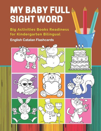 My Baby Full Sight Word Big Activities Books Readiness For Kindergarten Bilingual English Catalan Flashcards : Learn Reading Tracing Workbook And Fun Basic Vocabulary Cards Games For Boys And Girls Kids With Large Educational Coloring Cartoon Book.