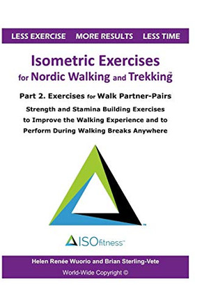 Isometric Exercises for Nordic Walking and Trekking: Part 2. Exercises for Walk Partner-Pairs - Strength and Stamina Building Exercises to Improve the ... and to Perform During Walking Breaks Anywhere