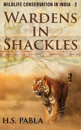 Wardens In Shackles : Wildlife Conservation In India - 2