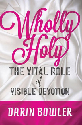 Wholly Holy: The Vital Role of Visible Devotion
