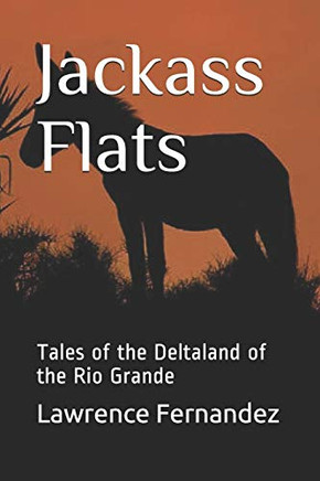 Jackass Flats: Tales of the Deltaland of the Rio Grande
