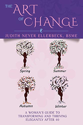 The Art of Change: A Woman's Guide to Transitioning and Thriving Elegantly After 40