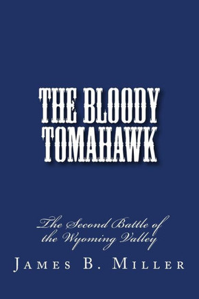The Bloody Tomahawk: The Second Battle of Wyoming