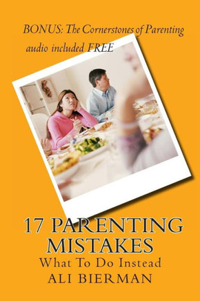 17 Parenting Mistakes: What To Do Instead