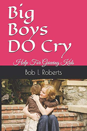 Big Boys DO Cry: Help For Grieving Kids Big Boys DO Cry: Help For Grieving Kids