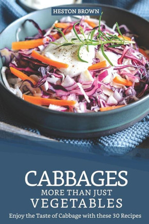 Cabbages - More Than Just Vegetables: Enjoy The Taste Of Cabbage With These 30 Recipes