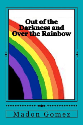 Out of the Darkness and Over the Rainbow: A personal journey of Love and Acceptance