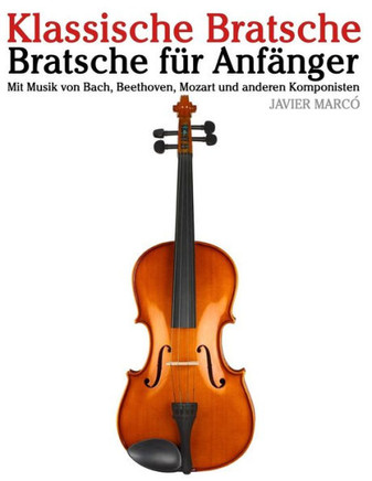 Klassische Bratsche: Bratsche F?? Anf??ger. Mit Musik Von Bach, Beethoven, Mozart Und Anderen Komponisten