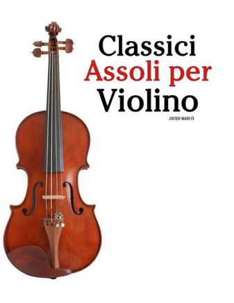 Classici Assoli Per Violino: Facile Violino! Con Musiche Di Bach, Mozart, Beethoven, Vivaldi E Altri Compositori