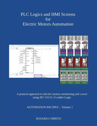 Plc Logics And Hmi Screens For Electric Motors Automation : A Pratical Approach To Electric Motors Monitoring And Control Using Iec 61131 -3 Ladder Logic