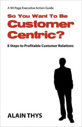 So You Want To Be Customer-Centric?: 8 Steps To Profitable Customer Relations