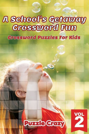 A School's Getaway Crossword Fun Vol 2: Crossword Puzzles For Kids