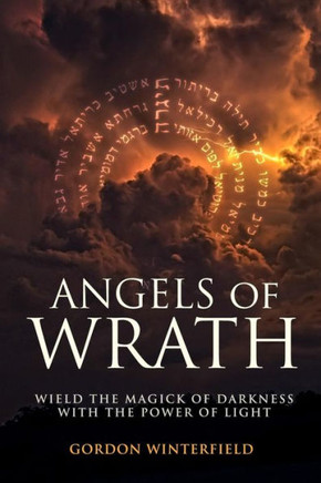 Angels Of Wrath: Wield The Magick Of Darkness With The Power Of Light (The Gallery Of Magick)