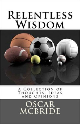 Relentless Wisdom: A Collection of Thoughts, Ideas and Opinions