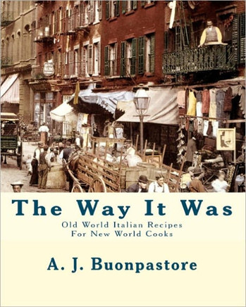 The Way It Was: Old World Italian Recipes For New World Cooks