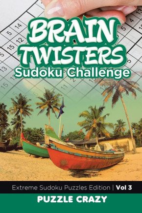 Brain Twisters Sudoku Challenge Vol 3: Extreme Sudoku Puzzles Edition