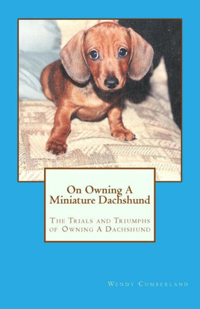 On Owning A Miniature Dachshund: The Trials and Triumphs of Owning A Dachshund