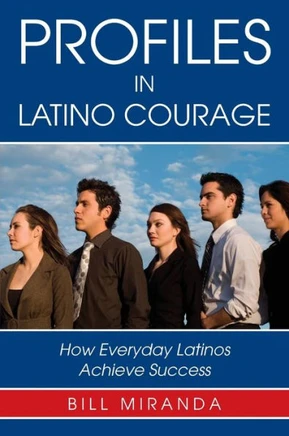 Profiles in Latino Courage: How Everyday Latinos Achieve Success