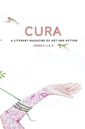 Cura: A Literary Magazine of Art and Action ISSUES 6, 7, 8, 9
