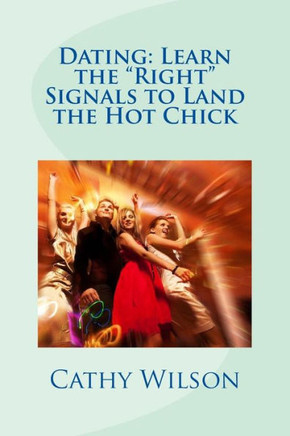Dating: Learn the ""Right"" Signals to Land the Hot Chick