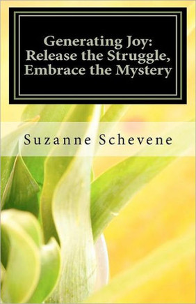 Generating Joy: Release the Struggle, Embrace the Mystery: Holistic Tools for Living Your Most Empowered Life