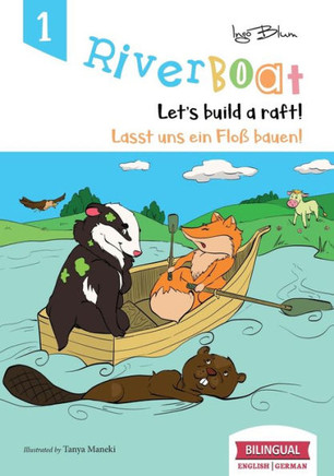 Riverboat: Let'S Build A Raft - Lasst Uns Ein Floß Bauen : Bilingual Children'S Picture Book English-German