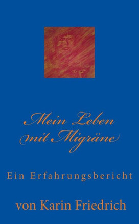 Mein Leben mit Migr??e: Ein Erfahrungsbericht von Karin Friedrich
