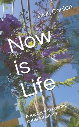 Now is Life: A journey in cosmic consciousness