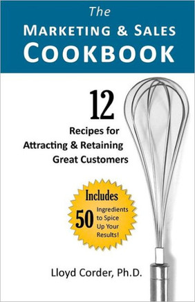 The Marketing & Sales Cookbook: 12 Recipes for Attracting & Retaining Great Customers