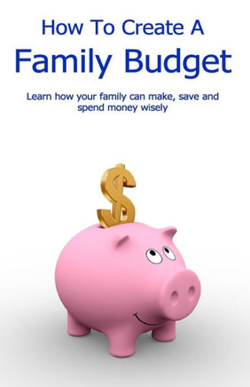 How To Create A Family Budget: Learn how your family can make, save and spend money wisely