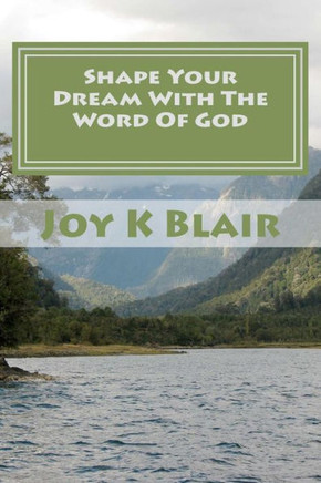 Shape Your Dream With The Word Of God: The Ultimate Dream Recipe