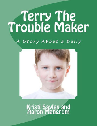 Terry The Trouble Maker: A story about a bully by a boy and his grandma